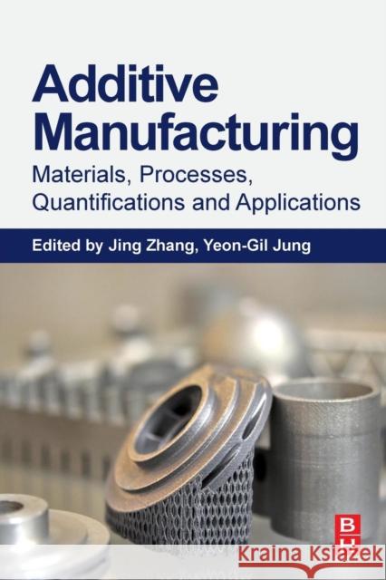 Additive Manufacturing: Materials, Processes, Quantifications and Applications Jing Zhang Yeon-Gil Jung 9780128121559 