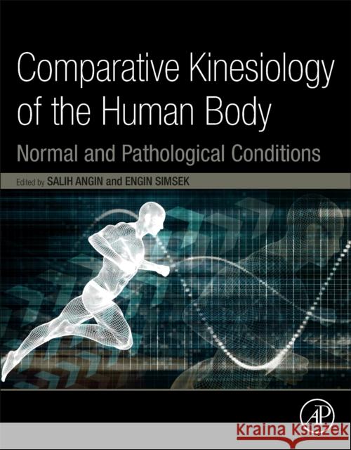 Comparative Kinesiology of the Human Body: Normal and Pathological Conditions Salih Angin İbrahim Engin Simsek 9780128121627 Academic Press