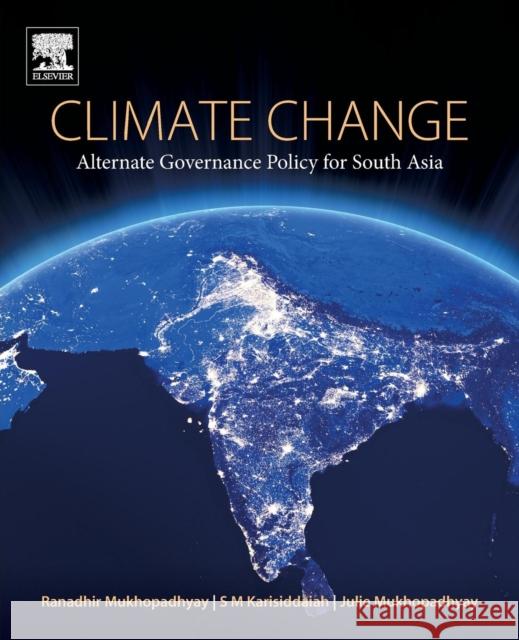 Climate Change: Alternate Governance Policy for South Asia Ranadhir Mukhopadhyay Sm Karisiddaiah Julie Mukhopadhyay 9780128121641 Elsevier