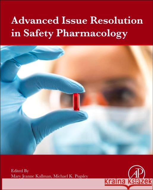 Advanced Issue Resolution in Safety Pharmacology Mary Jeanne Kallman Michael Pugsley 9780128122068 Academic Press