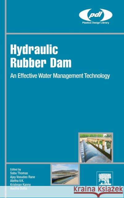 Hydraulic Rubber Dam: An Effective Water Management Technology Sabu Thomas Ajay Vasudeo Rane Abitha Vk 9780128122105 William Andrew