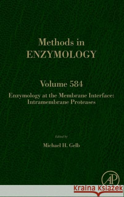 Enzymology at the Membrane Interface: Intramembrane Proteases: Volume 584 Gelb, Michael H. 9780128122136 Academic Press