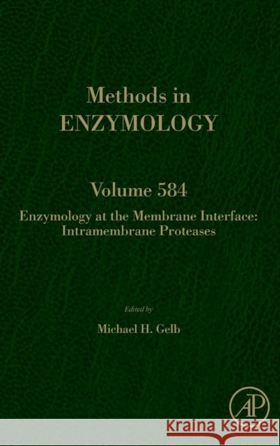 Enzymology at the Membrane Interface: Intramembrane Proteases: Volume 584 Gelb, Michael H. 9780128122136