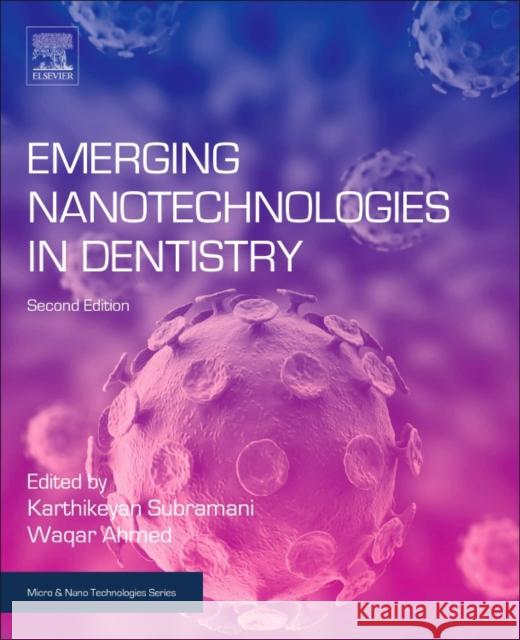 Emerging Nanotechnologies in Dentistry Karthikeyan Subramani Waqar Ahmed 9780128122914 William Andrew