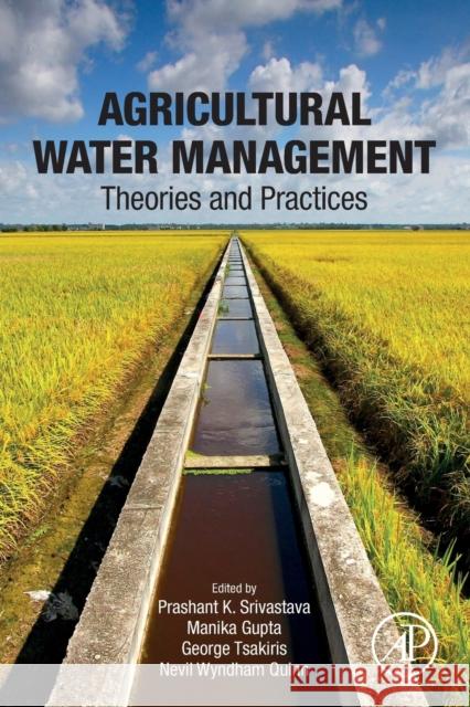 Agricultural Water Management: Theories and Practices Manika Gupta Prashant K. Srivastava George Tsakiris 9780128123621