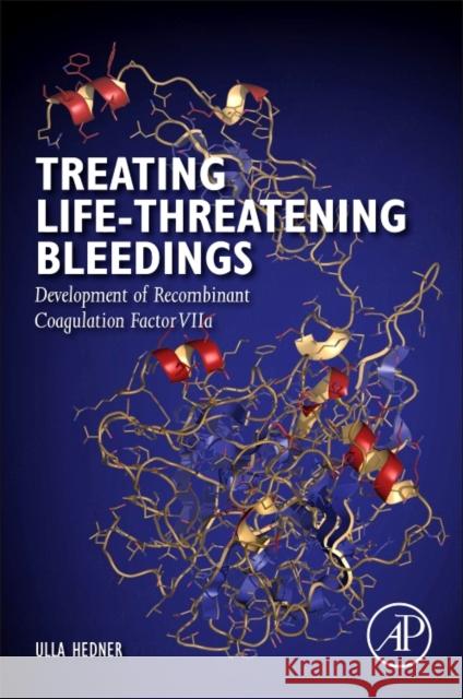 Treating Life-Threatening Bleedings Development of Recombinant Coagulation Factor VIIa Hedner, Ulla (Emeritus Professor, University of Lund, Lund, Sweden) 9780128124390