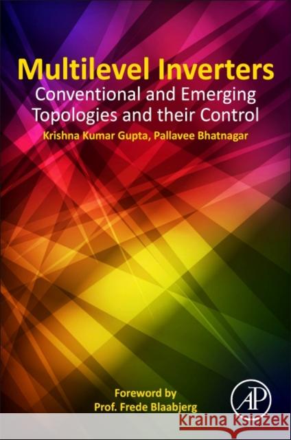 Multilevel Inverters: Conventional and Emerging Topologies and Their Control Krishna Kuma Pallavee Bhatnagar 9780128124482 Academic Press