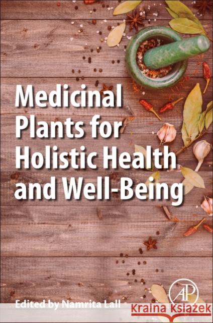 Medicinal Plants for Holistic Health and Well-Being Namrita Lall 9780128124758