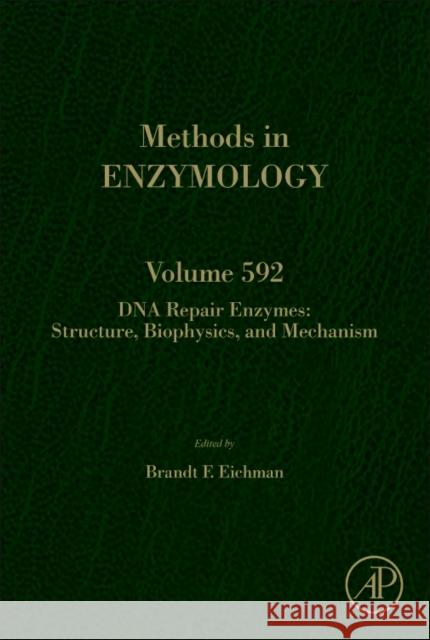 DNA Repair Enzymes: Structure, Biophysics, and Mechanism: Volume 592 Eichman, Brandt 9780128125151 Academic Press