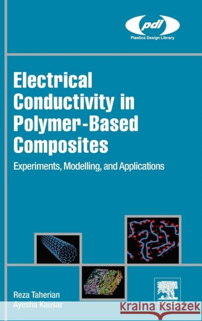 Electrical Conductivity in Polymer-Based Composites: Experiments, Modelling, and Applications Taherian, Reza 9780128125410