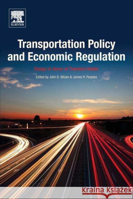 Transportation Policy and Economic Regulation: Essays in Honor of Theodore Keeler James H. Peoples James Bitzan 9780128126202