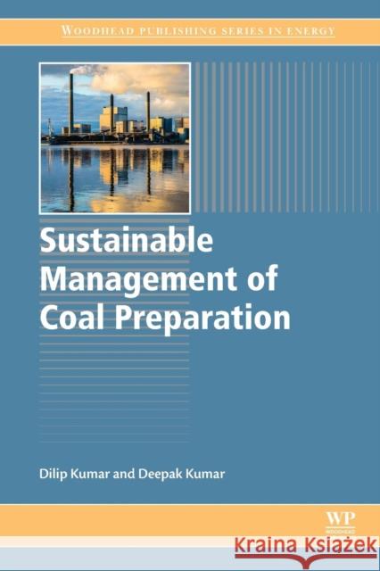 Sustainable Management of Coal Preparation Kumar, Dilip (Retired Chief Mining Scientist, Central Mine Planning and Design Institute (CMPDI) Ranchi, India)|||Kumar, 9780128126325 