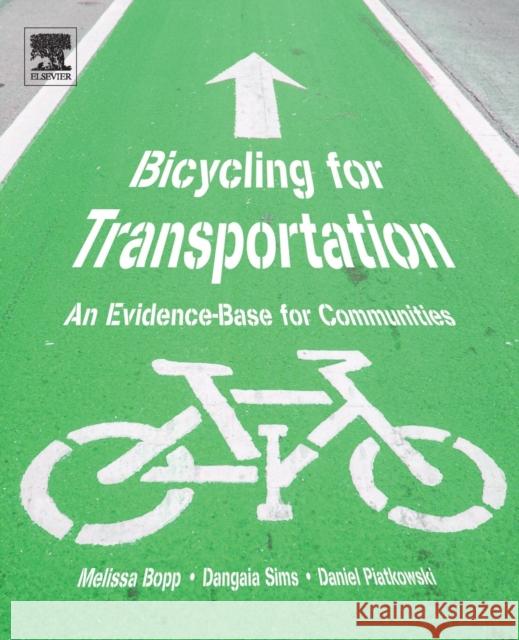 Bicycling for Transportation: An Evidence-Base for Communities Melissa Bopp Dangaia Sims Daniel Piatkowski 9780128126424 Elsevier