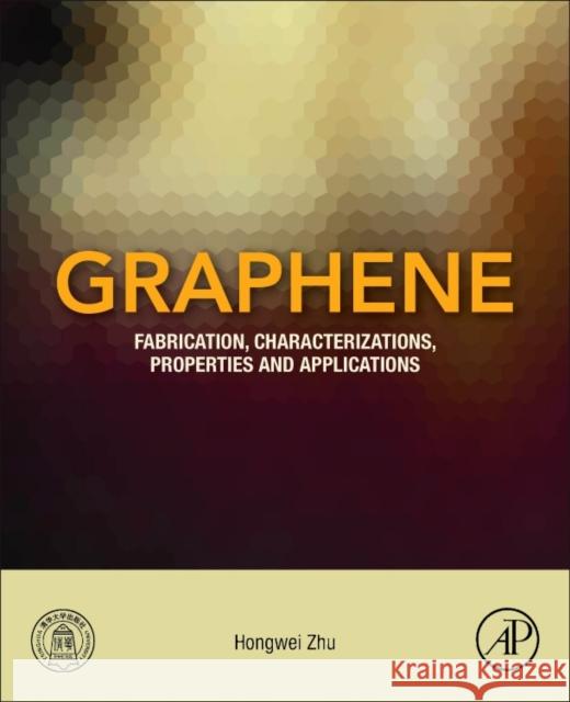 Graphene Fabrication, Characterizations, Properties and Applications Zhu, Hongwei (Professor, School of Materials Science and Engineering, Tsinghua University) 9780128126516