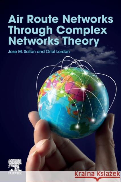 Air Route Networks Through Complex Networks Theory Jose Sallan Oriol Lordan 9780128126653