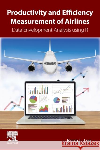 Productivity and Efficiency Measurement of Airlines: Data Envelopment Analysis Using R Lee, Boon L. 9780128126967 Elsevier