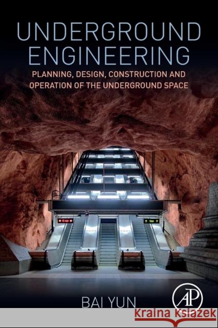 Underground Engineering: Planning, Design, Construction and Operation of the Underground Space Bai Yun 9780128127025 Academic Press