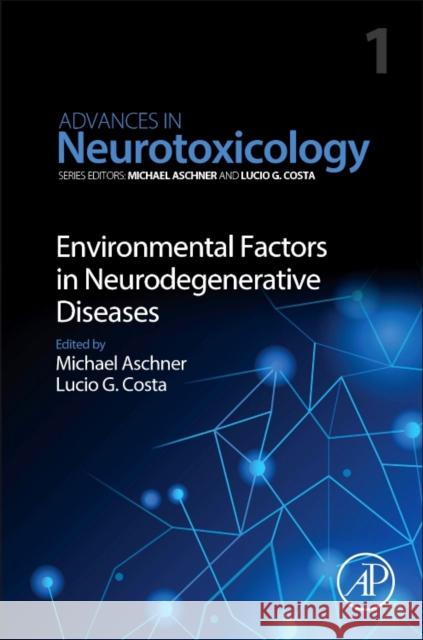 Environmental Factors in Neurodegenerative Diseases: Volume 1 Aschner, Michael 9780128127643
