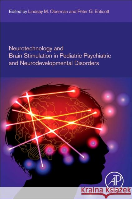 Neurotechnology and Brain Stimulation in Pediatric Psychiatric and Neurodevelopmental Disorders Lindsay M. Oberman Peter Enticott 9780128127773