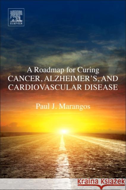 A Roadmap for Curing Cancer, Alzheimer's, and Cardiovascular Disease Marangos, Paul J. 9780128127964