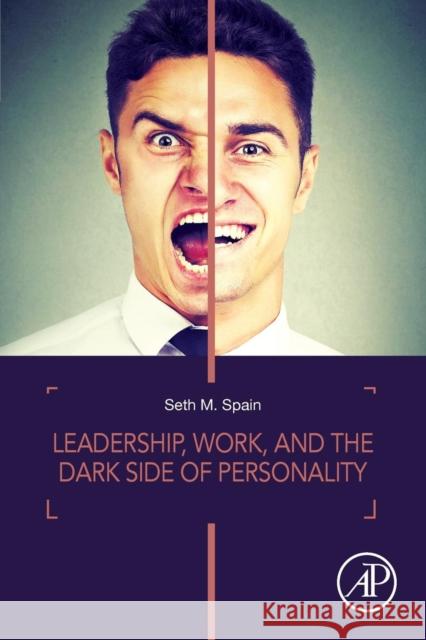 Leadership, Work, and the Dark Side of Personality Seth M. Spain 9780128128213 Academic Press