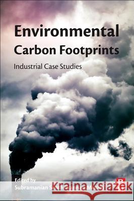 Environmental Carbon Footprints: Industrial Case Studies Subramanian Senthilkannan Muthu 9780128128497