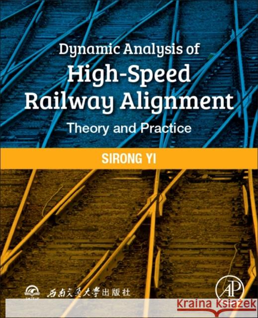 Dynamic Analysis of High-Speed Railway Alignment: Theory and Practice Sirong Yi 9780128128879 Academic Press