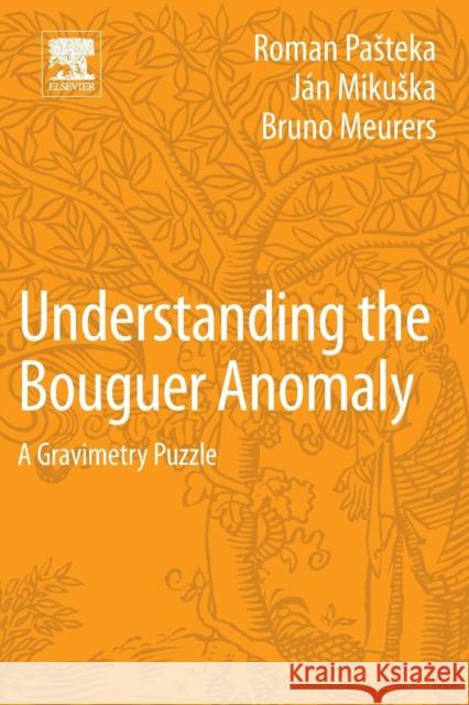 Understanding the Bouguer Anomaly: A Gravimetry Puzzle Roman Pasteka Jan Mikuska Bruno Meurers 9780128129135 Elsevier