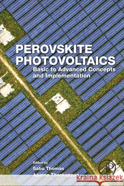 Perovskite Photovoltaics: Basic to Advanced Concepts and Implementation Aparna Thankappan Sabu Thomas 9780128129159 Academic Press