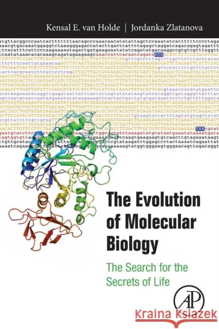 The Evolution of Molecular Biology: The Search for the Secrets of Life Holde, Kensal Van (Oregon State University, Department of Biochemistry and Biophysics)|||Zlatanova, Jordanka (University 9780128129173