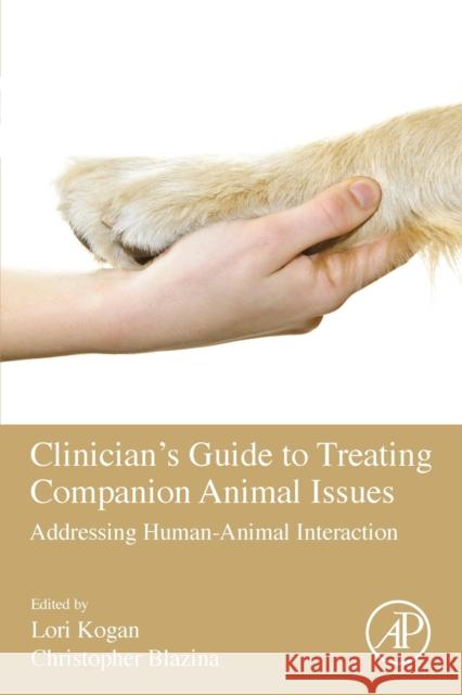 Clinician's Guide to Treating Companion Animal Issues: Addressing Human-Animal Interaction Lori R. Kogan Christopher Blazina 9780128129623