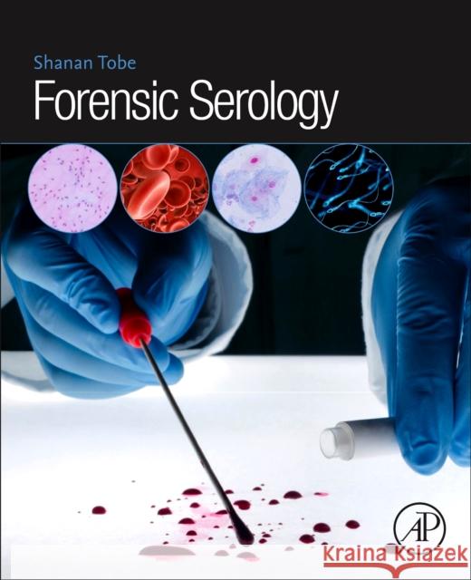 Forensic Serology Shanan S. Tobe 9780128129685 Academic Press