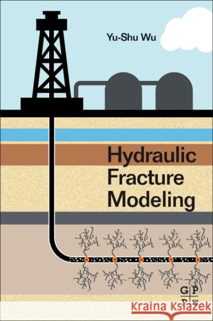 Hydraulic Fracture Modeling Yu-Shu Wu 9780128129982 Gulf Professional Publishing