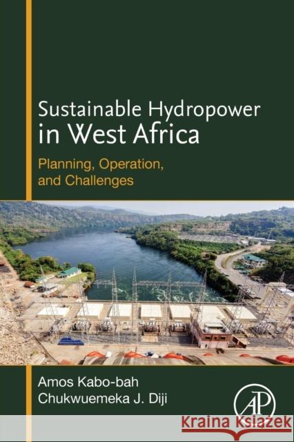 Sustainable Hydropower in West Africa: Planning, Operation, and Challenges Amos Kabo-Bah 9780128130162 Academic Press