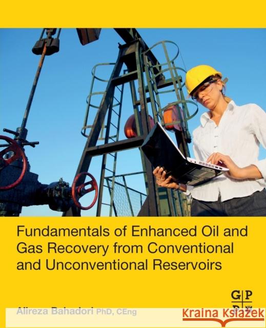 Fundamentals of Enhanced Oil and Gas Recovery from Conventional and Unconventional Reservoirs Alireza Bahadori 9780128130278