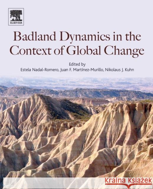 Badlands Dynamics in a Context of Global Change Juan Francisco Martinez Murillo Nikolaus Josef Kuhn Estela Nadal-Romero 9780128130544