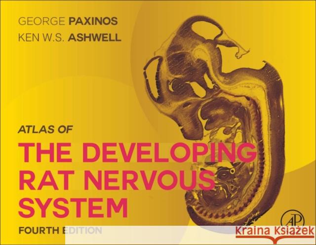 Atlas of the Developing Rat Nervous System : Fourth Edition Paxinos, George, AO (BA, MA, PhD, DSc), NHMRC (Neuroscience Research Australia and The University of New South Wales, Sy 9780128130582