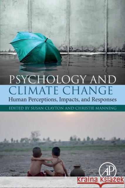 Psychology and Climate Change: Human Perceptions, Impacts, and Responses Susan Clayton Christie Manning 9780128131305 Academic Press