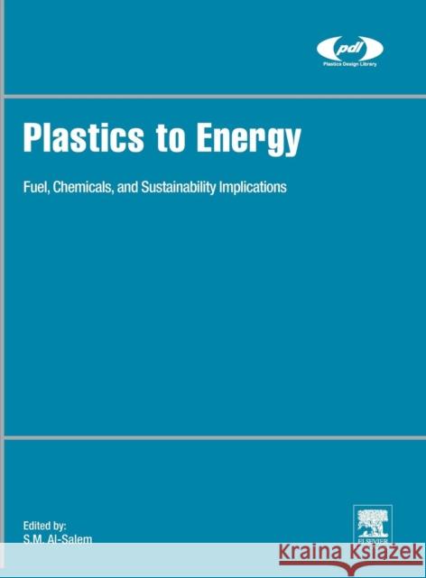 Plastics to Energy: Fuel, Chemicals, and Sustainability Implications Sultan Al-Salem 9780128131404