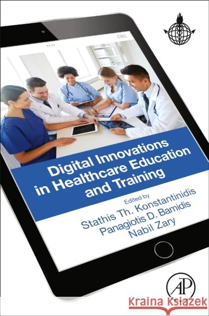 Digital Innovations in Healthcare Education and Training Stathis Konstantinidis Panagiotis D. Bamidis Nabil Zary 9780128131442 Academic Press