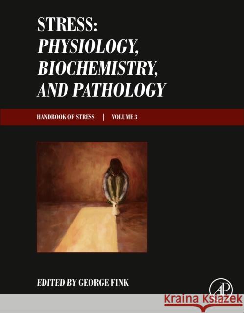 Stress: Physiology, Biochemistry, and Pathology: Handbook of Stress Series, Volume 3 George Fink 9780128131466 Elsevier Science Publishing Co Inc