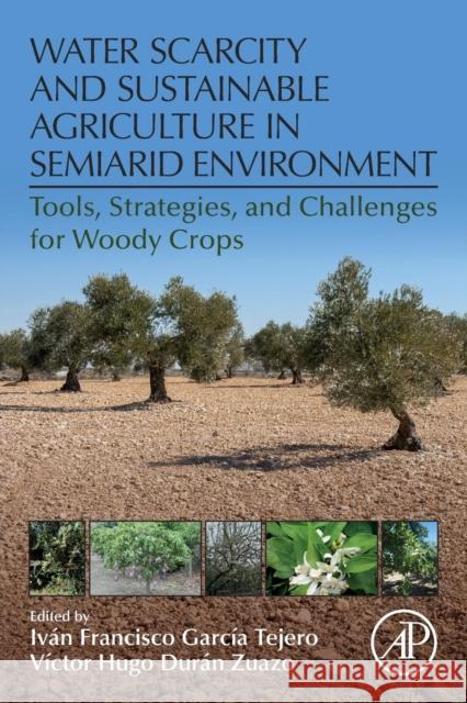 Water Scarcity and Sustainable Agriculture in Semiarid Environment: Tools, Strategies, and Challenges for Woody Crops Ivan Francisco Garci Victor Hugo Dura 9780128131640 Academic Press