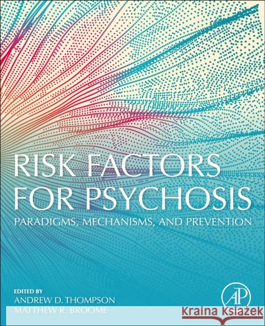 Risk Factors for Psychosis: Paradigms, Mechanisms, and Prevention Andrew Thompson Matthew Broome 9780128132012