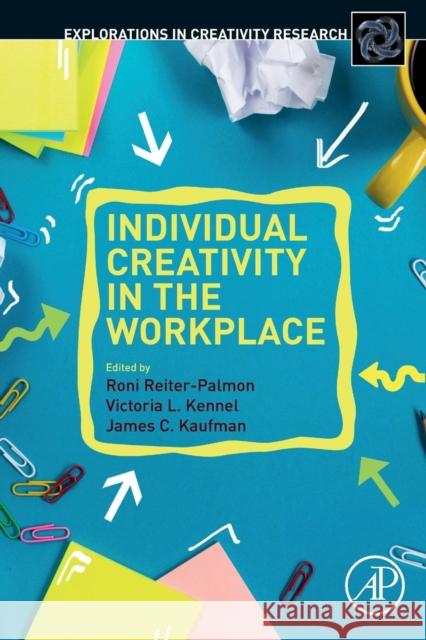 Individual Creativity in the Workplace Roni Reiter-Palmon James C. Kaufman 9780128132388 Academic Press