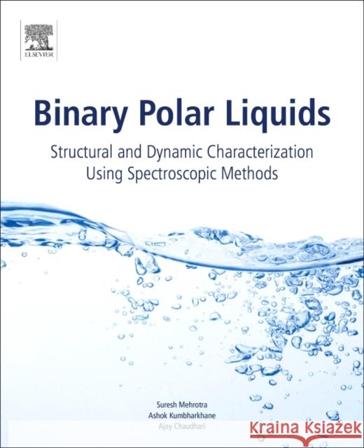 Binary Polar Liquids: Structural and Dynamic Characterization Using Spectroscopic Methods Suresh C. Mehrotra Ashok Kumbharkhane Ajay Chaudhari 9780128132531