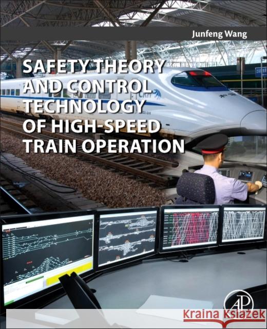 Safety Theory and Control Technology of High-Speed Train Operation Junfeng Wang 9780128133040