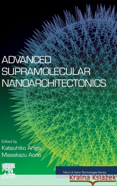 Advanced Supramolecular Nanoarchitectonics Katsuhiko Ariga Masakazu Aono 9780128133415 William Andrew