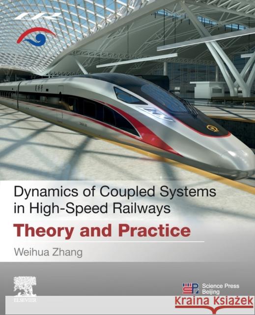 Dynamics of Coupled Systems in High-Speed Railways: Theory and Practice Weihua Zhang 9780128133750