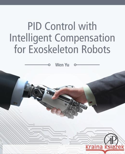Pid Control with Intelligent Compensation for Exoskeleton Robots Yu, Wen (Professor and Department Chair, Automatic Control Department, National Polytechnic Institute (CINVESTAV-IPN), M 9780128133804 
