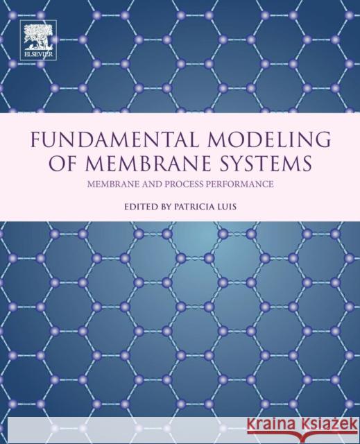 Fundamental Modeling of Membrane Systems: Membrane and Process Performance Patricia Luis 9780128134832